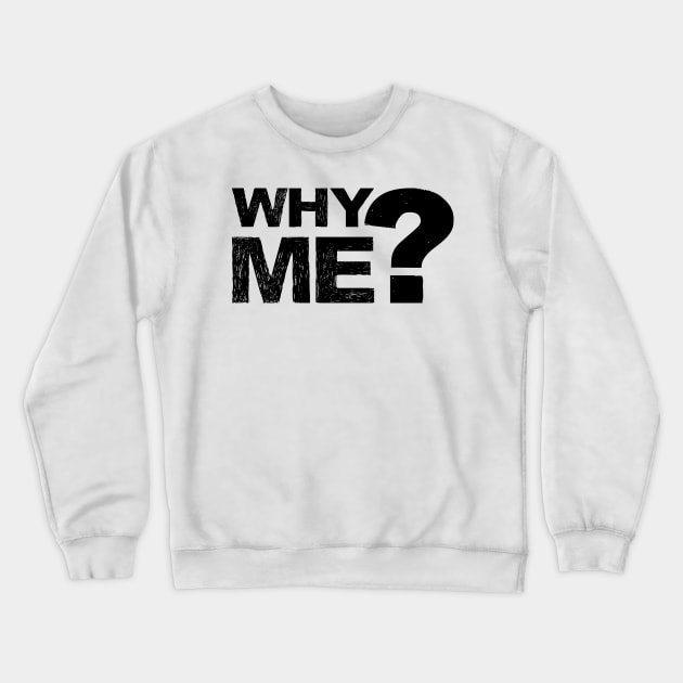 Why me? - Grungy black Crewneck Sweatshirt by FOGSJ